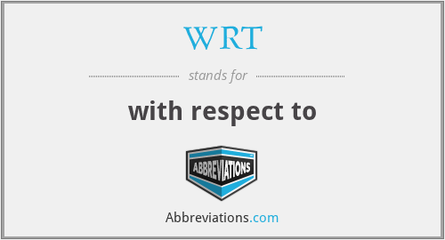 WRT - with respect to