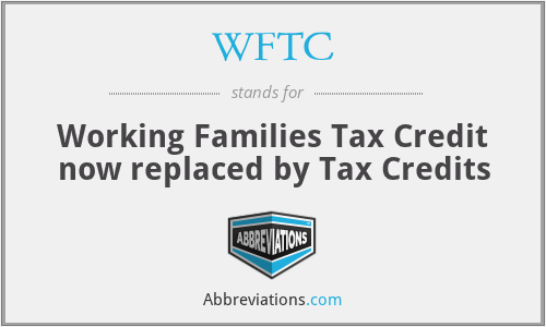 WFTC - Working Families Tax Credit now replaced by Tax Credits