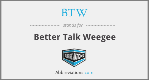 BTW - Better Talk Weegee