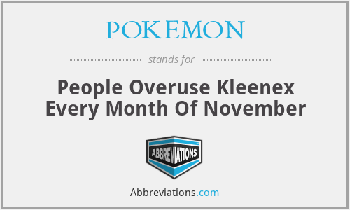 POKEMON - People Overuse Kleenex Every Month Of November
