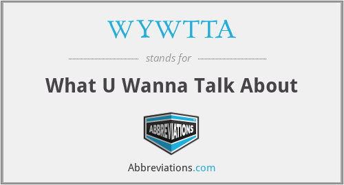 WYWTTA - What U Wanna Talk About
