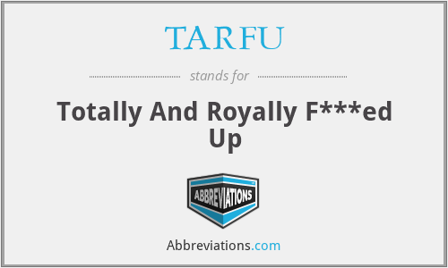 TARFU - Totally And Royally F***ed Up