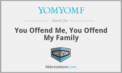 YOMYOMF - You Offend Me, You Offend My Family