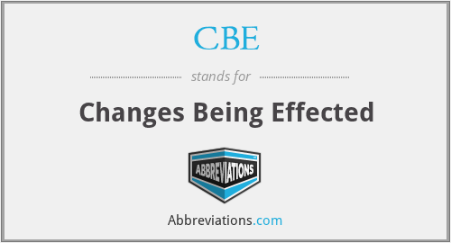 CBE - Changes Being Effected