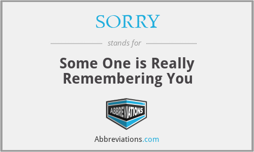 SORRY - Some One is Really Remembering You