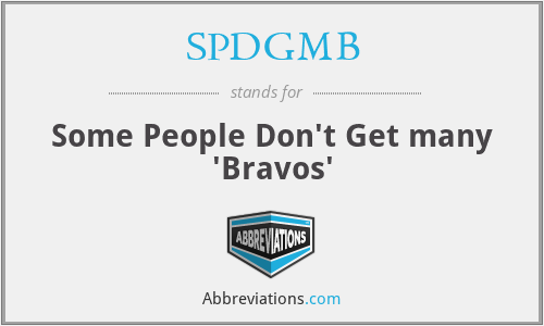 SPDGMB - Some People Don't Get many 'Bravos'