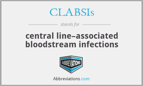 CLABSIs - central line–associated bloodstream infections