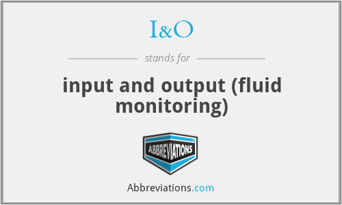 I&O - input and output (fluid monitoring)