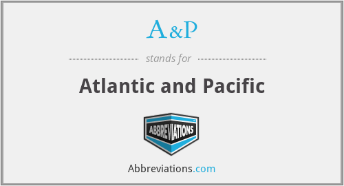 A&P - Atlantic and Pacific