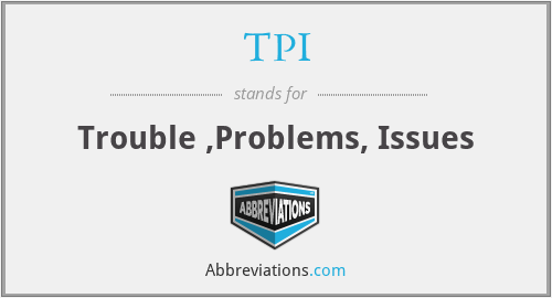 TPI - Trouble ,Problems, Issues