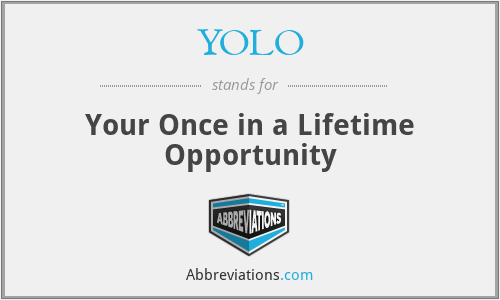 YOLO - Your Once in a Lifetime Opportunity