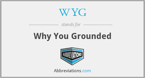 WYG - Why You Grounded