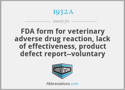 1932a - FDA form for veterinary adverse drug reaction, lack of effectiveness, product defect report--voluntary
