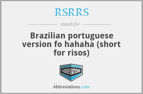 RSRRS - Brazilian portuguese version fo hahaha (short for risos)