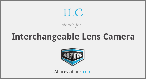 ILC - Interchangeable Lens Camera