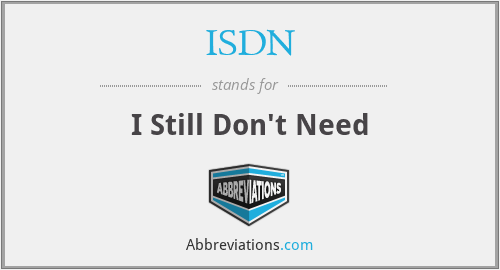 ISDN - I Still Don't Need