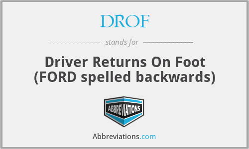 DROF - Driver Returns On Foot (FORD spelled backwards)
