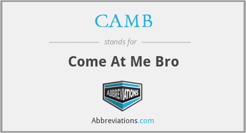 CAMB - Come At Me Bro