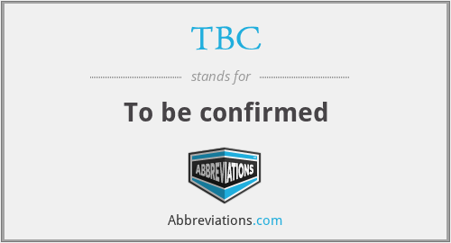 TBC - To be confirmed