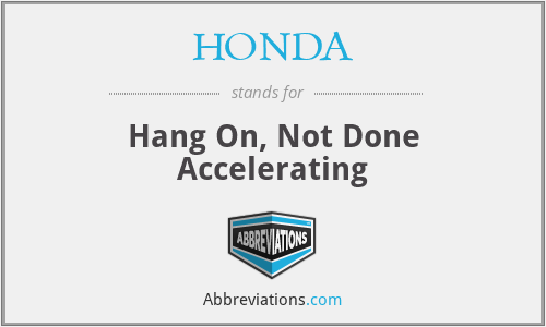HONDA - Hang On, Not Done Accelerating