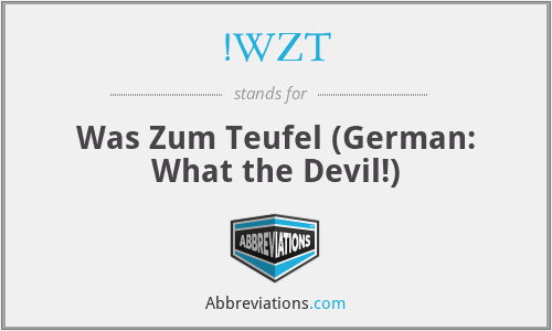 !WZT - Was Zum Teufel (German: What the Devil!)