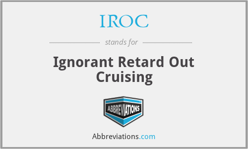 IROC - Ignorant Retard Out Cruising