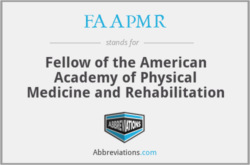 FAAPMR - Fellow of the American Academy of Physical Medicine and Rehabilitation