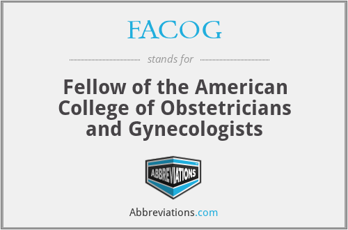 FACOG - Fellow of the American College of Obstetricians and Gynecologists