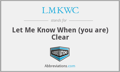 LMKWC - Let Me Know When (you are) Clear