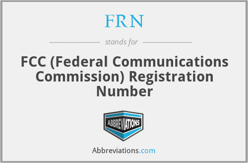 FRN - FCC (Federal Communications Commission) Registration Number