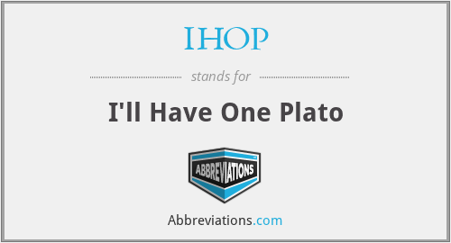 IHOP - I'll Have One Plato