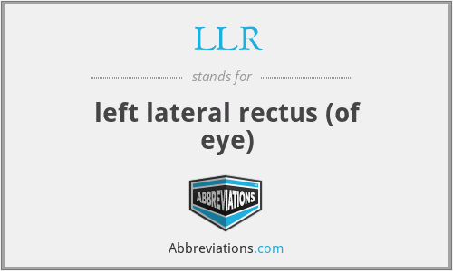 LLR - left lateral rectus (of eye)