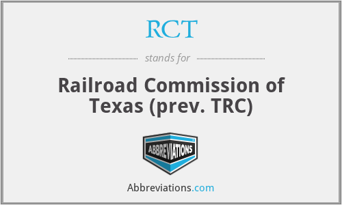 RCT - Railroad Commission of Texas (prev. TRC)