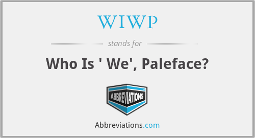 WIWP - Who Is ' We', Paleface?
