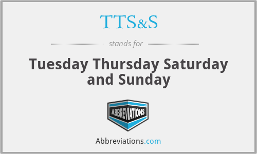 TTS&S - Tuesday Thursday Saturday and Sunday