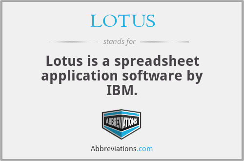 LOTUS - Lotus is a spreadsheet application software by IBM.