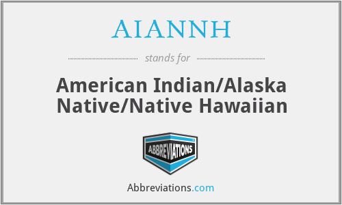 AIANNH - American Indian/Alaska Native/Native Hawaiian