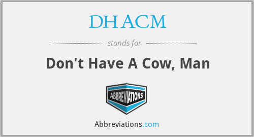 DHACM - Don't Have A Cow, Man
