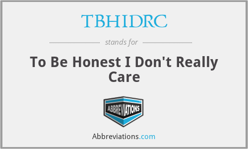 TBHIDRC - To Be Honest I Don't Really Care