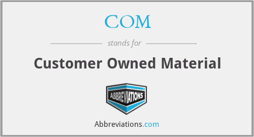COM - Customer Owned Material