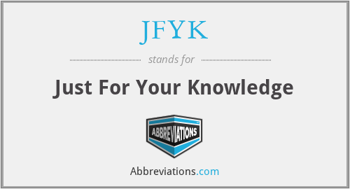 JFYK - Just For Your Knowledge