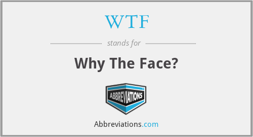 WTF - Why The Face?