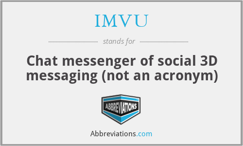 IMVU - Chat messenger of social 3D messaging (not an acronym)