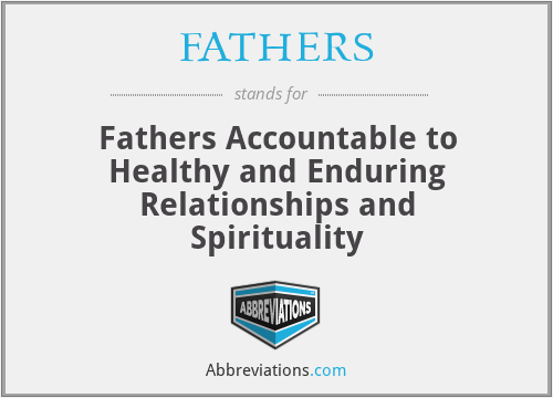 FATHERS - Fathers Accountable to Healthy and Enduring Relationships and Spirituality