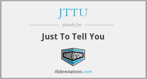 JTTU - Just To Tell You
