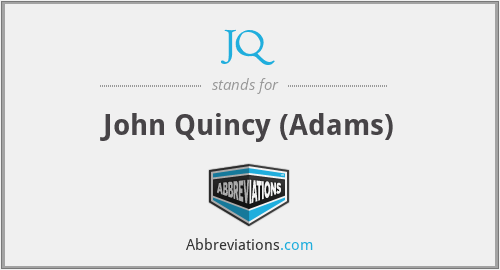 JQ - John Quincy (Adams)