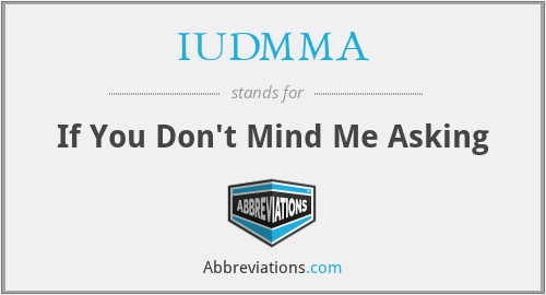 IUDMMA - If You Don't Mind Me Asking