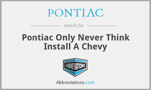 PONTIAC - Pontiac Only Never Think Install A Chevy