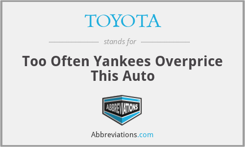 TOYOTA - Too Often Yankees Overprice This Auto