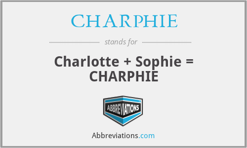 CHARPHIE - Charlotte + Sophie = CHARPHIE
